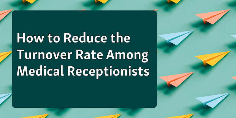 4 Strategies to Reduce the Turnover Rate Among Medical Receptionists